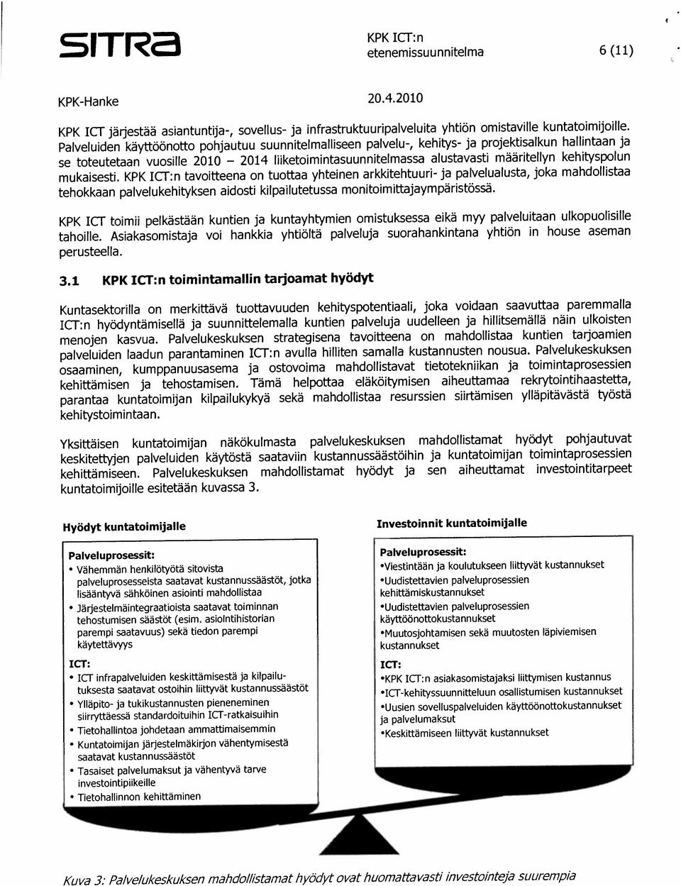 ICT:n ICT:n hyödyntamiseiiä ja suunnitteiemaiia kuntien paiveiuja uudelieen ja hiiiitsemäiiä näin ulkoisten Yksittäisen kuntatoimijan näkökuimasta palveiukeskuksen mahdoiiistamat hyodyt pohjautuvat