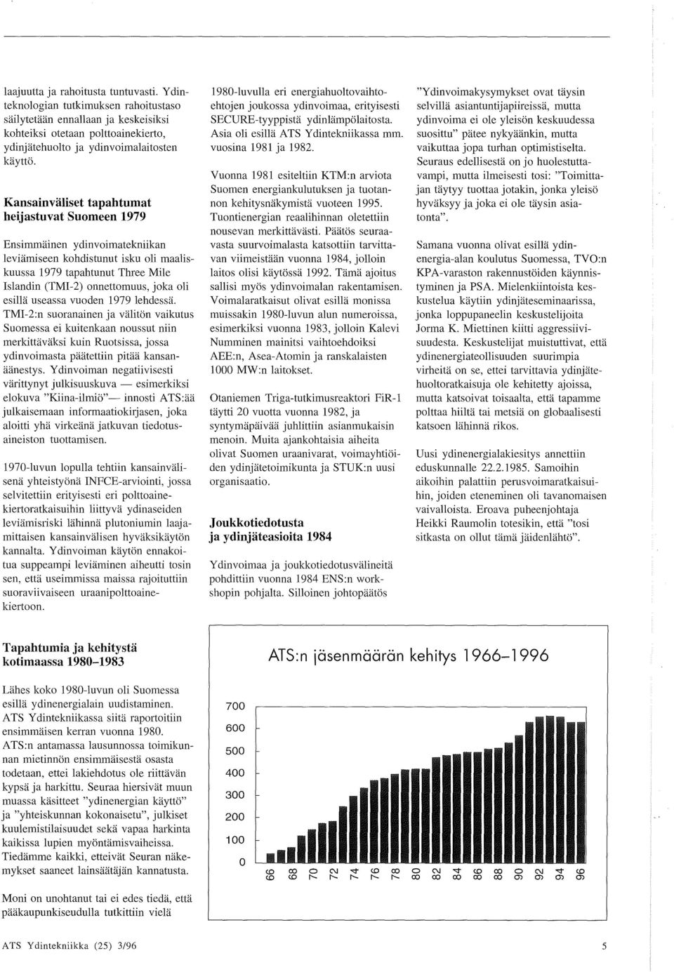 esilla useassa vuoden 1979 lehdessa. TMI-2:n suoranainen ja valiton vaikutus Suomessa ei kuitenkaan noussut niin merkittavaksi kuin Ruotsissa, jossa ydinvoimasta paatettiin pitaa kansanaanestys.