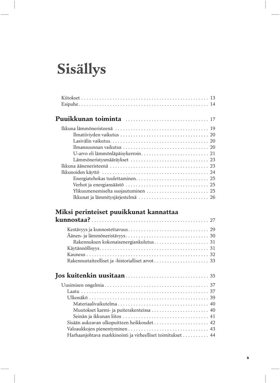 ................................ 20 U-arvo eli lämmönläpäisykerroin.......................... 21 Lämmöneristysmääräykset.............................. 23 Ikkuna ääneneristeenä...................................... 23 Ikkunoiden käyttö.