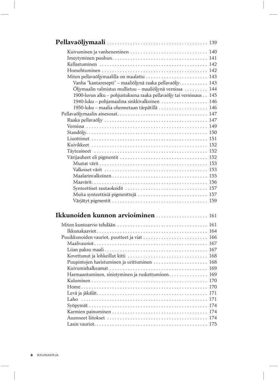 .......... 143 Öljymaalin valmistus mullistuu maaliöljynä vernissa......... 144 1900-luvun alku pohjustuksena raaka pellavaöljy tai vernissaus.. 145 1940-luku pohjamaalina sinkkivalkoinen.