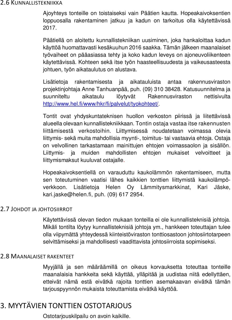 Päätiellä on aloitettu kunnallistekniikan uusiminen, joka hankaloittaa kadun käyttöä huomattavasti kesäkuuhun 2016 saakka.