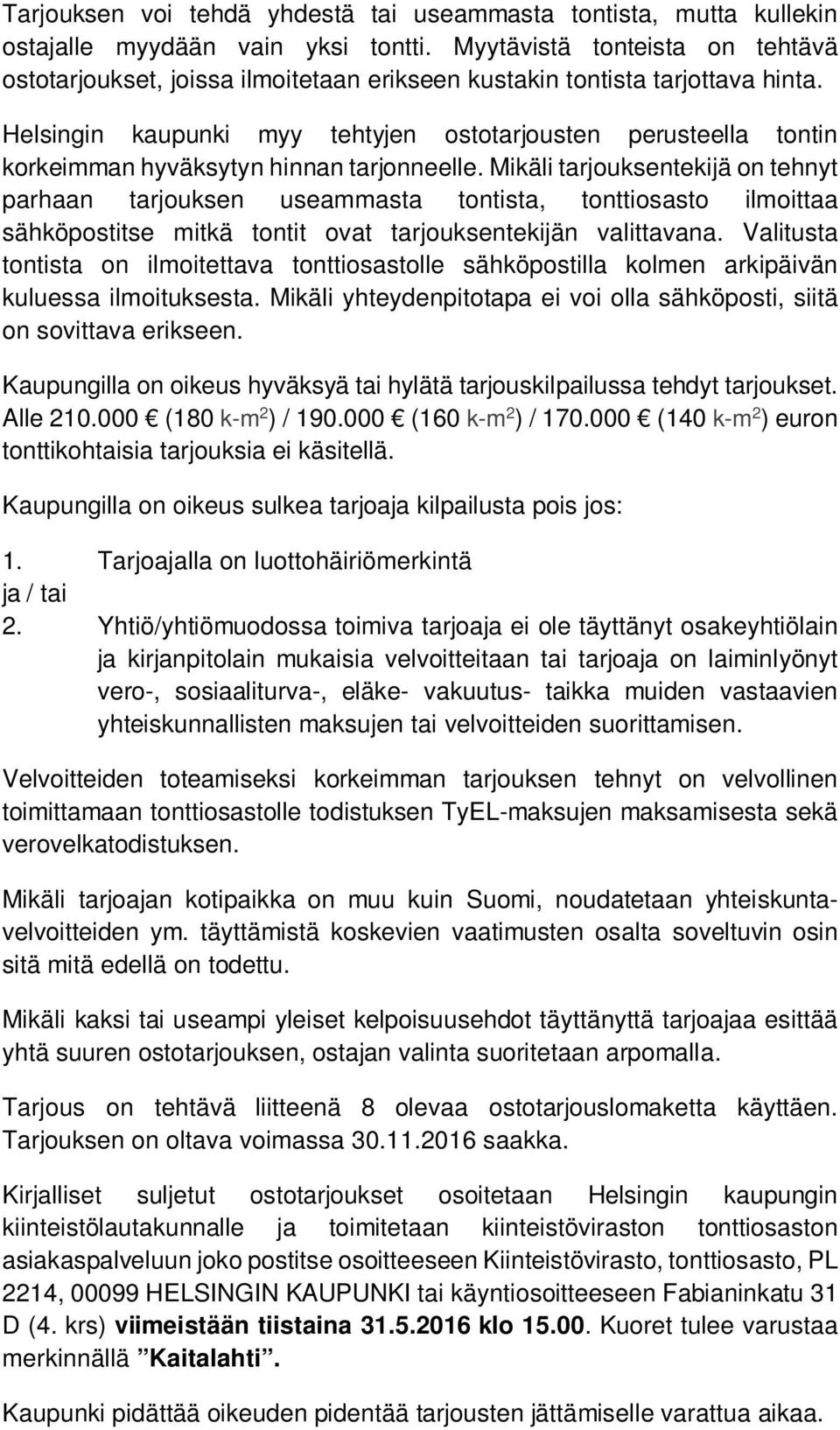 Helsingin kaupunki myy tehtyjen ostotarjousten perusteella tontin korkeimman hyväksytyn hinnan tarjonneelle.
