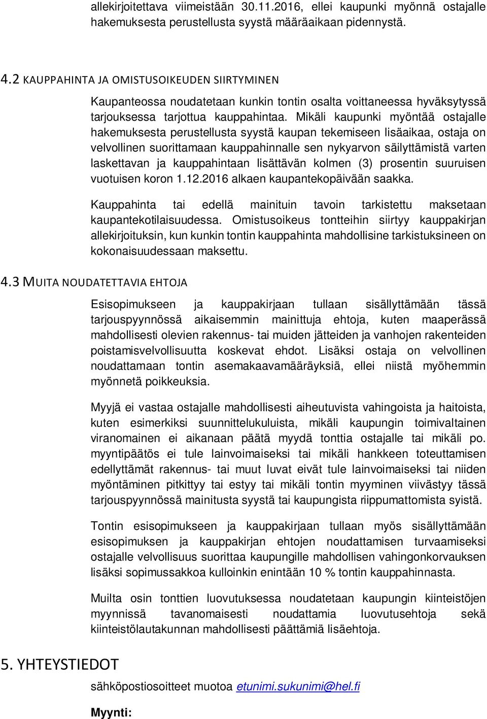 Mikäli kaupunki myöntää ostajalle hakemuksesta perustellusta syystä kaupan tekemiseen lisäaikaa, ostaja on velvollinen suorittamaan kauppahinnalle sen nykyarvon säilyttämistä varten laskettavan ja