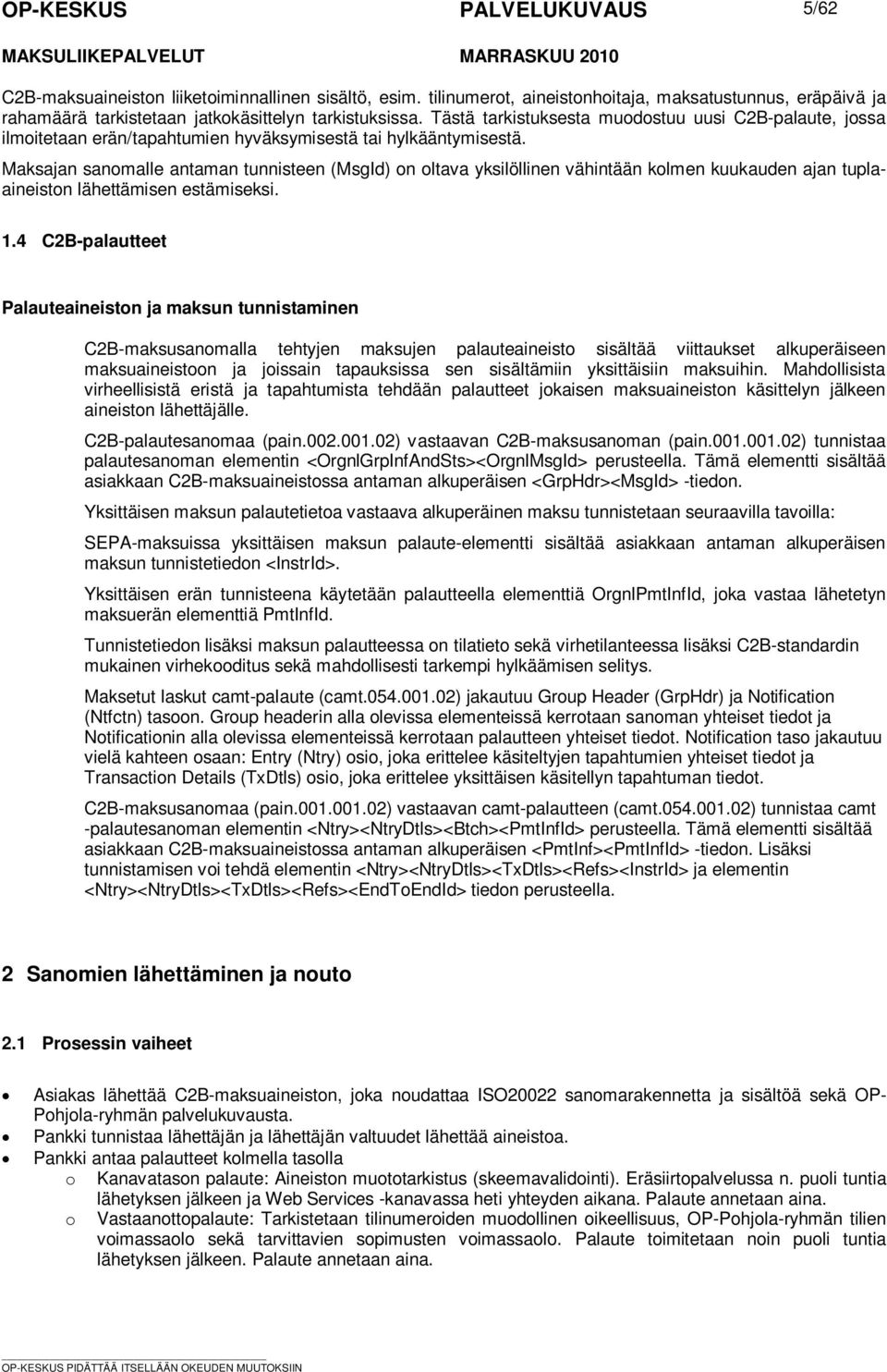 tuplaaineiston lähettämisen estämiseksi 14 C2B-palautteet Palauteaineiston ja maksun tunnistaminen C2B-maksusanomalla tehtyjen maksujen palauteaineisto sisältää viittaukset alkuperäiseen