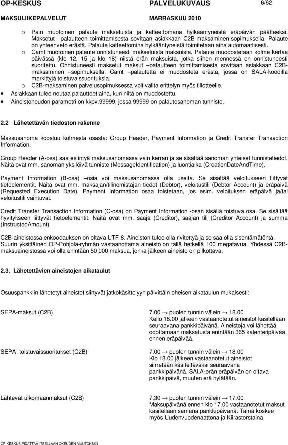 12, 15 ja klo 18) niistä erän maksuista, jotka siihen mennessä on onnistuneesti suoritettu Onnistuneesti maksetut maksut palautteen toimittamisesta sovitaan asiakkaan C2Bmaksaminen sopimuksella Camt