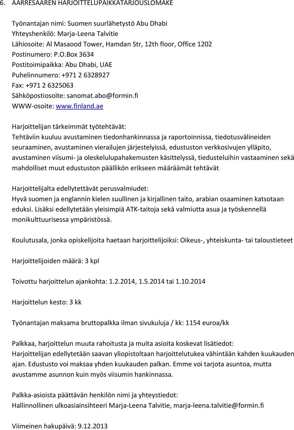 ae Tehtäviin kuuluu avustaminen tiedonhankinnassa ja raportoinnissa, tiedotusvälineiden seuraaminen, avustaminen vierailujen järjestelyissä, edustuston verkkosivujen ylläpito, avustaminen viisumi- ja