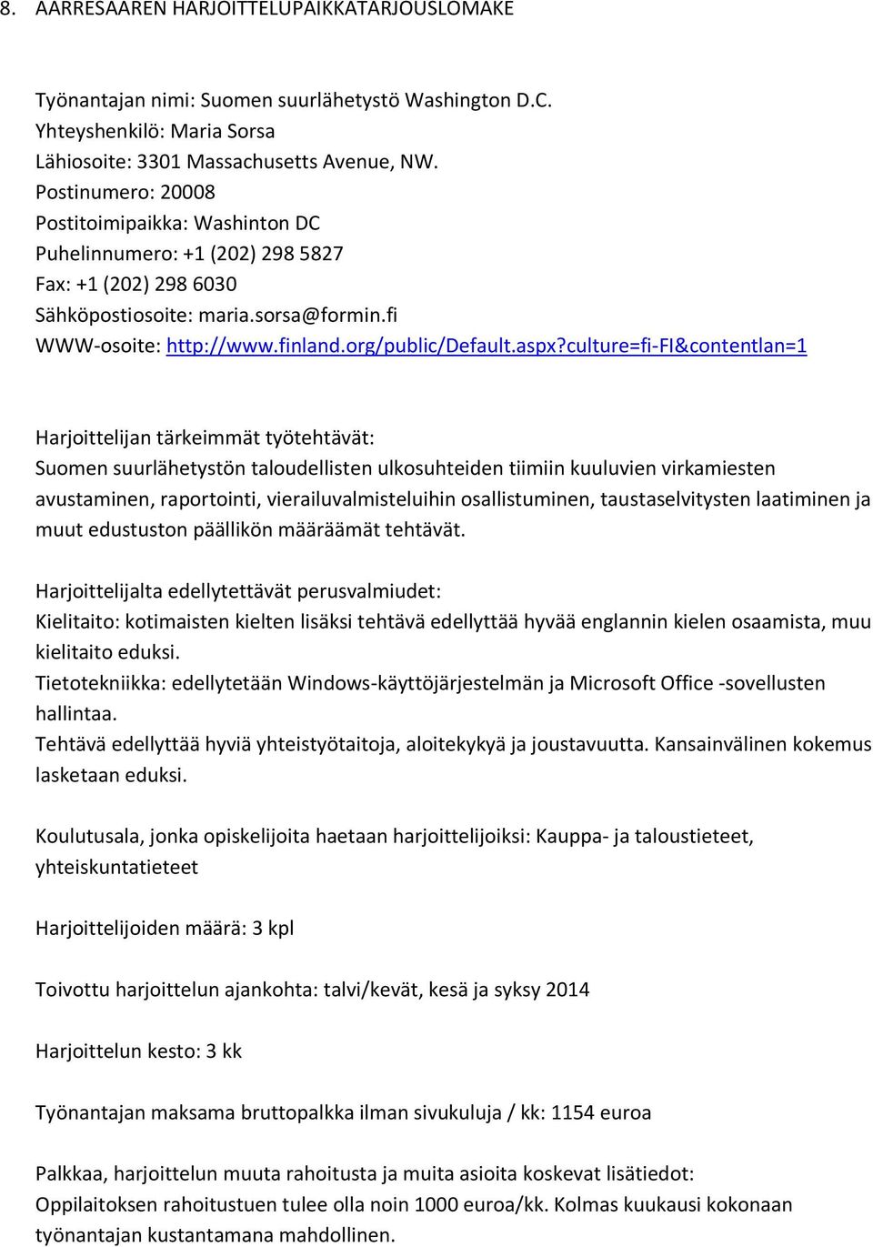 aspx?culture=fi-fi&contentlan=1 Suomen suurlähetystön taloudellisten ulkosuhteiden tiimiin kuuluvien virkamiesten avustaminen, raportointi, vierailuvalmisteluihin osallistuminen, taustaselvitysten