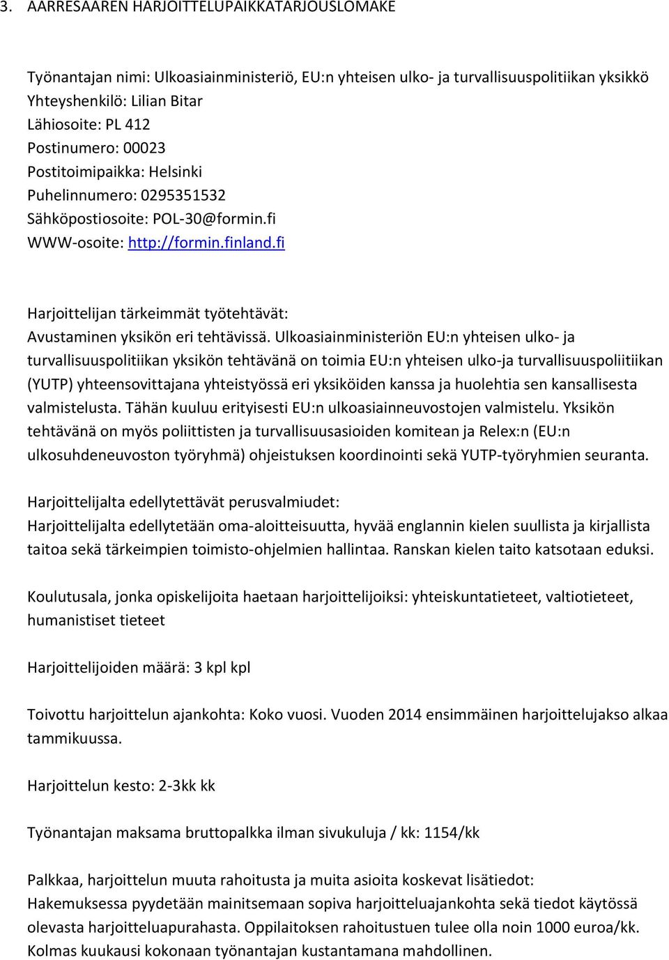 Ulkoasiainministeriön EU:n yhteisen ulko- ja turvallisuuspolitiikan yksikön tehtävänä on toimia EU:n yhteisen ulko-ja turvallisuuspoliitiikan (YUTP) yhteensovittajana yhteistyössä eri yksiköiden