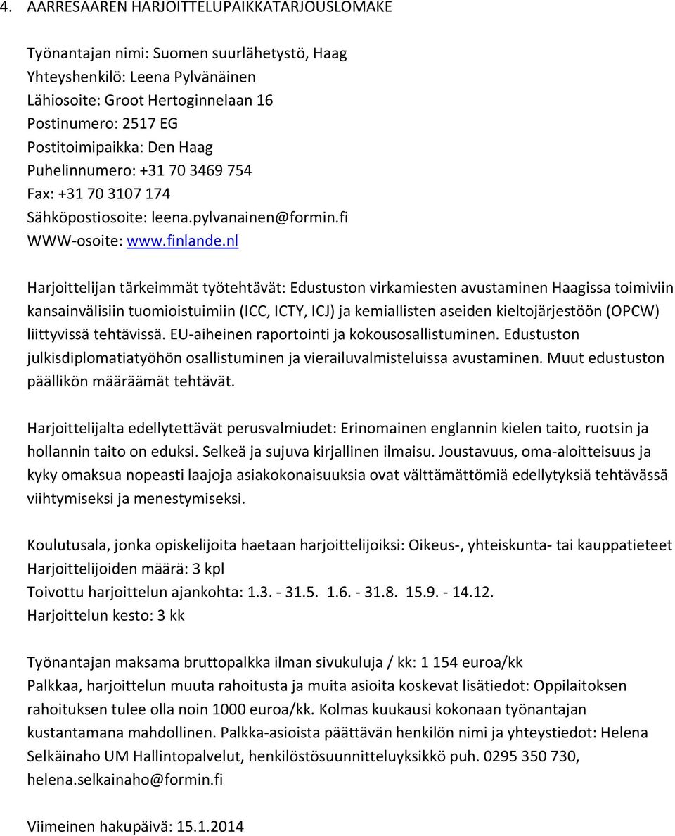 nl Edustuston virkamiesten avustaminen Haagissa toimiviin kansainvälisiin tuomioistuimiin (ICC, ICTY, ICJ) ja kemiallisten aseiden kieltojärjestöön (OPCW) liittyvissä tehtävissä.