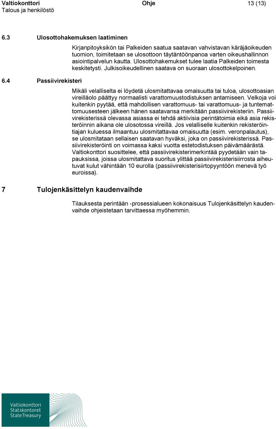 Ulosottohakemukset tulee laatia Palkeiden toimesta keskitetysti. Julkisoikeudellinen saatava on suoraan ulosottokelpoinen.
