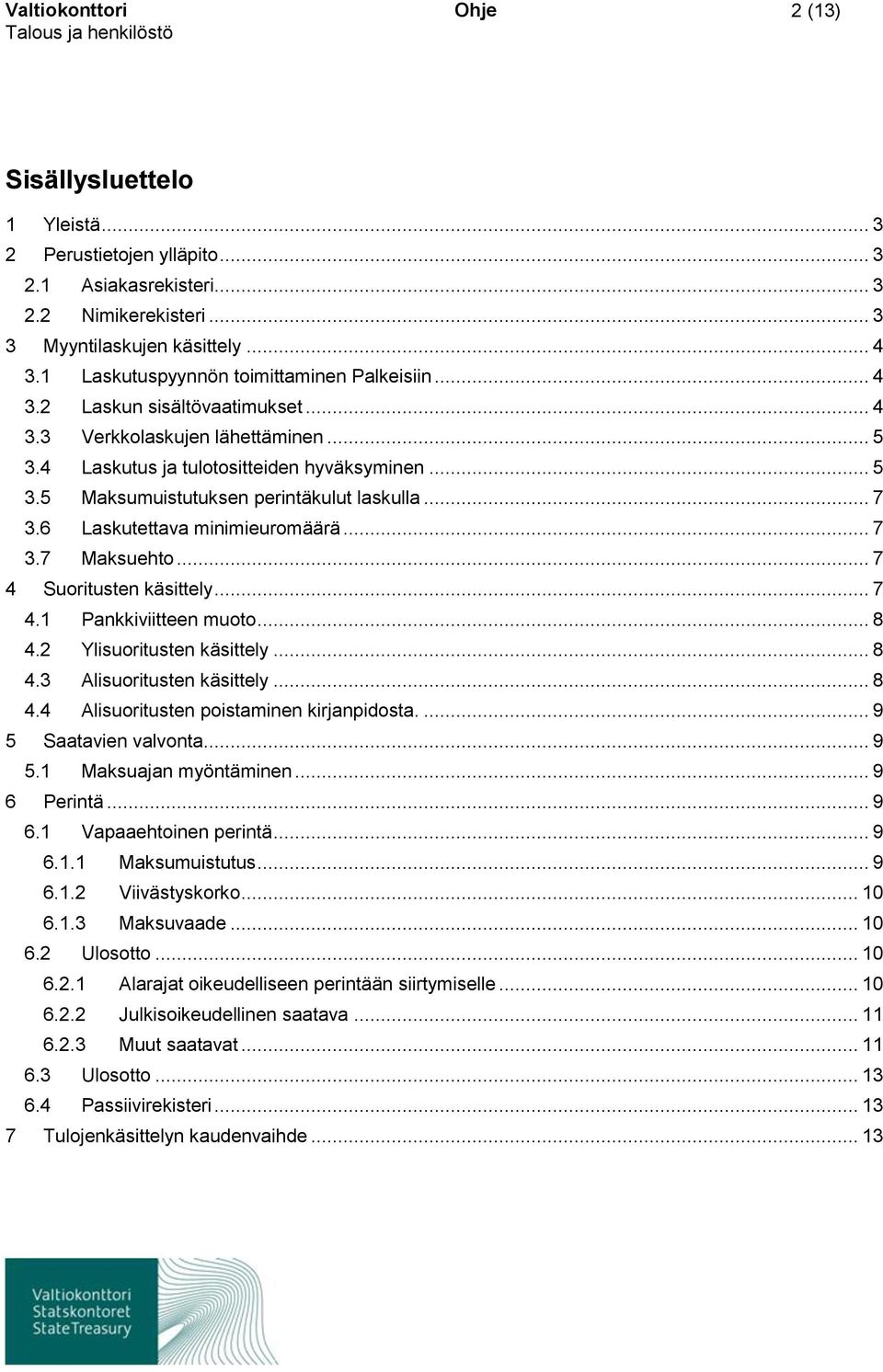 .. 7 3.6 Laskutettava minimieuromäärä... 7 3.7 Maksuehto... 7 4 Suoritusten käsittely... 7 4.1 Pankkiviitteen muoto... 8 4.2 Ylisuoritusten käsittely... 8 4.3 Alisuoritusten käsittely... 8 4.4 Alisuoritusten poistaminen kirjanpidosta.