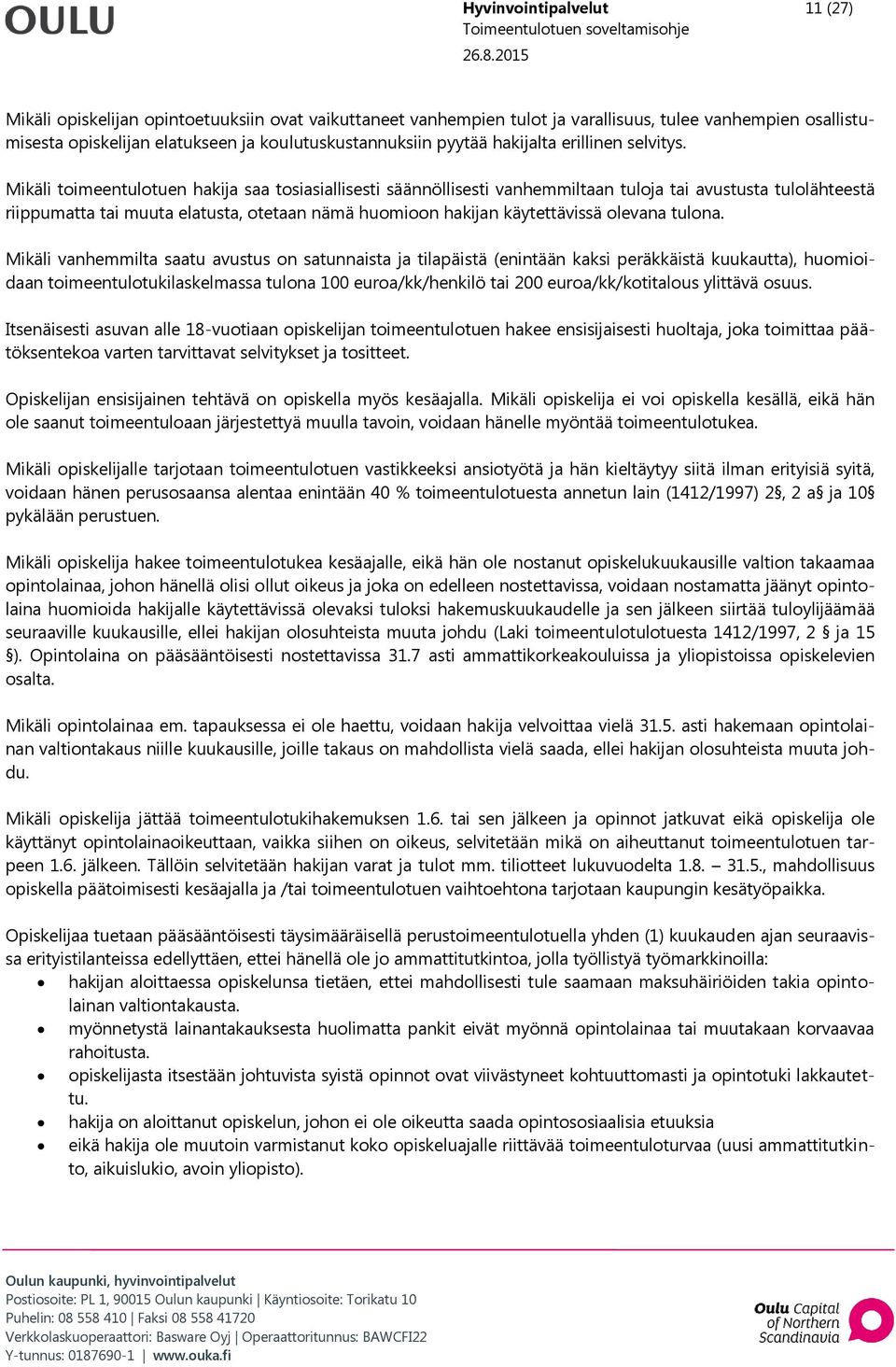 Mikäli toimeentulotuen hakija saa tosiasiallisesti säännöllisesti vanhemmiltaan tuloja tai avustusta tulolähteestä riippumatta tai muuta elatusta, otetaan nämä huomioon hakijan käytettävissä olevana