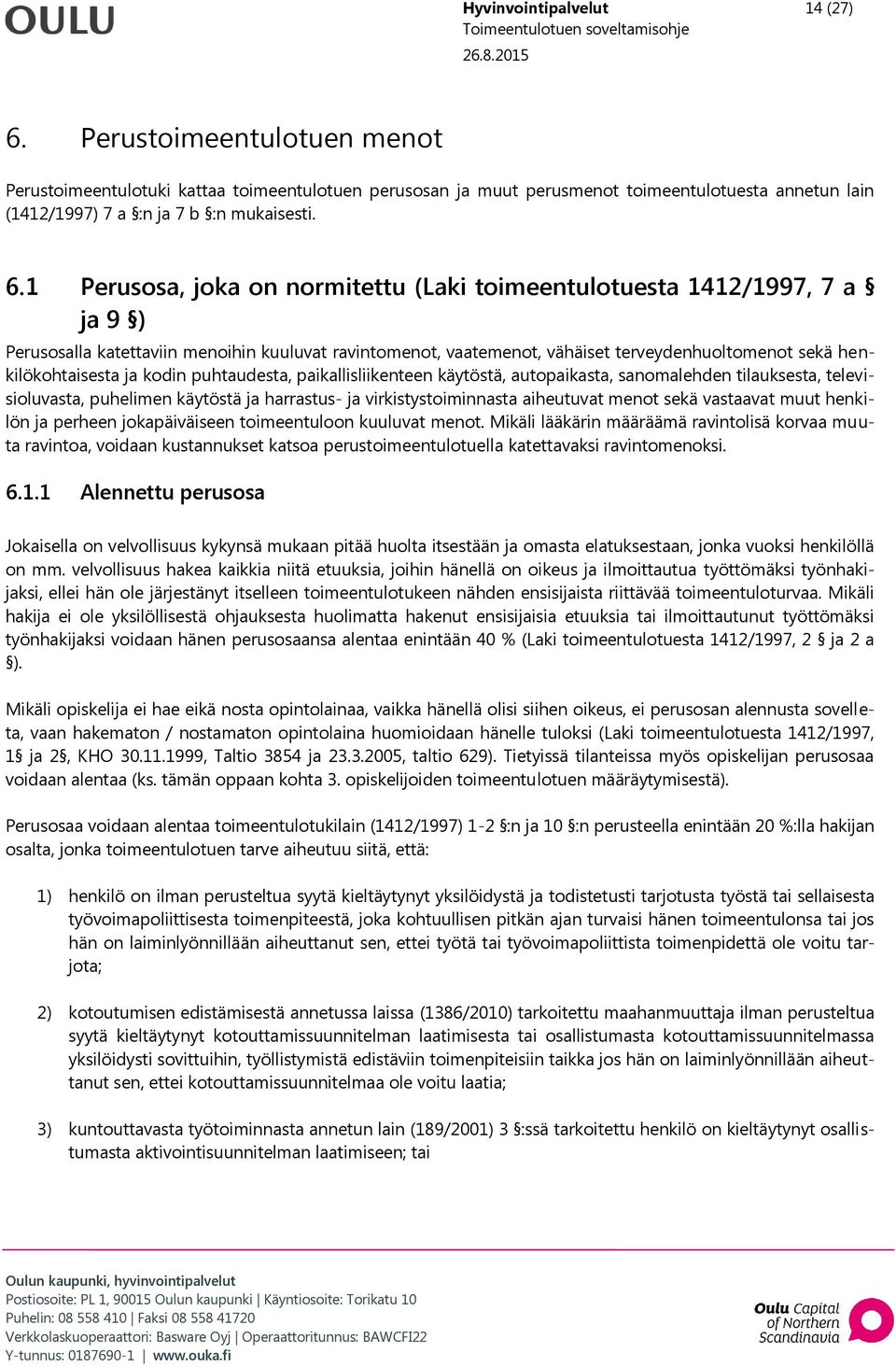 1 Perusosa, joka on normitettu (Laki toimeentulotuesta 1412/1997, 7 a ja 9 ) Perusosalla katettaviin menoihin kuuluvat ravintomenot, vaatemenot, vähäiset terveydenhuoltomenot sekä henkilökohtaisesta