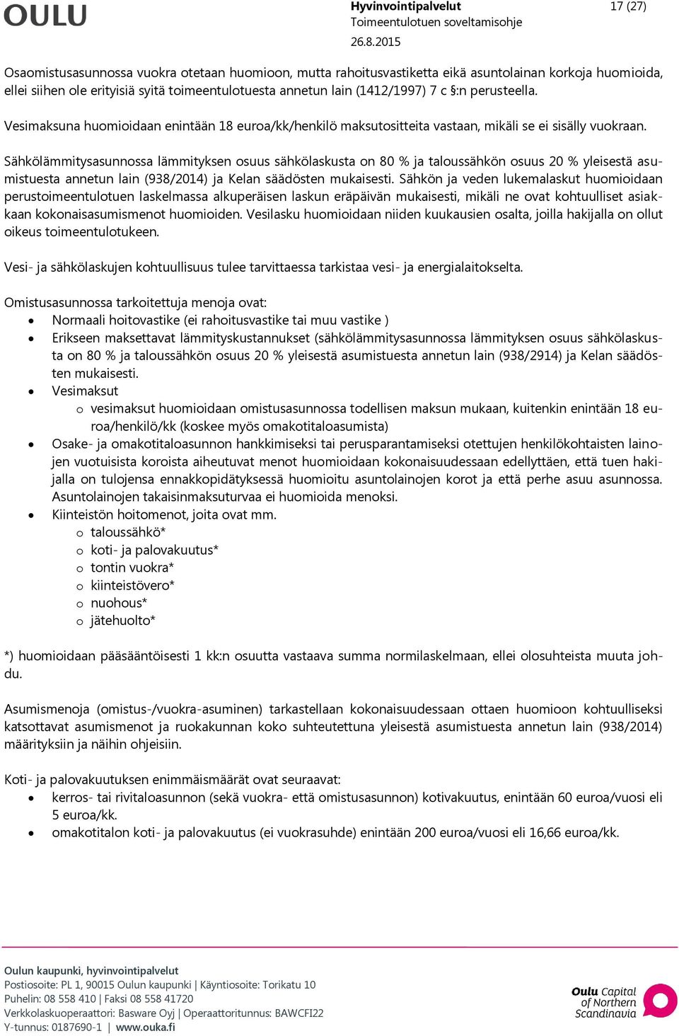 Sähkölämmitysasunnossa lämmityksen osuus sähkölaskusta on 80 % ja taloussähkön osuus 20 % yleisestä asumistuesta annetun lain (938/2014) ja Kelan säädösten mukaisesti.