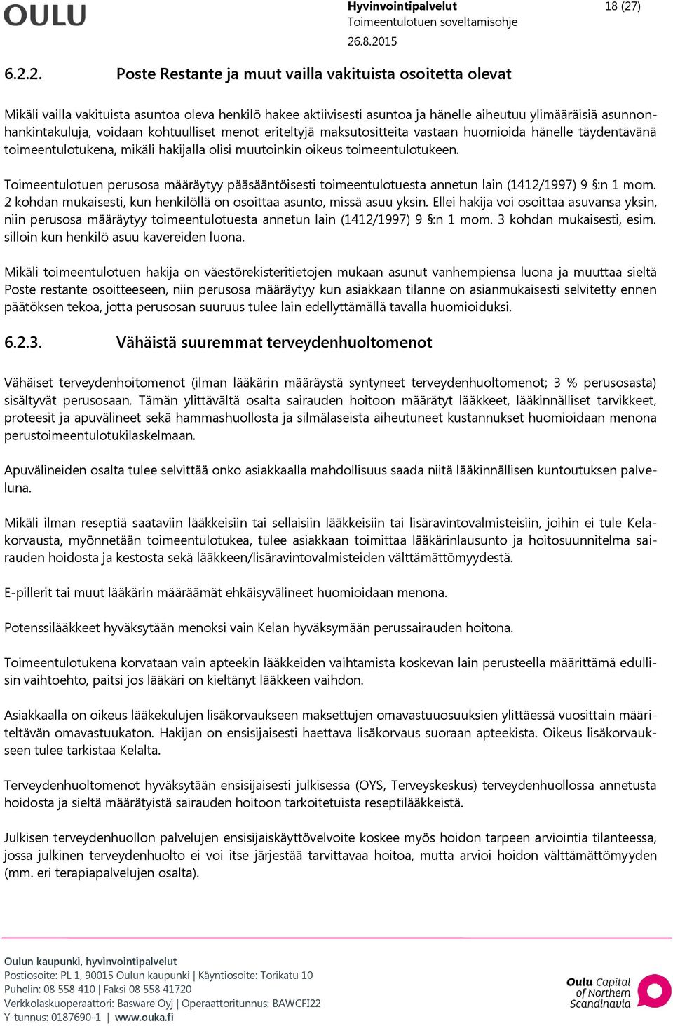 2. Poste Restante ja muut vailla vakituista osoitetta olevat Mikäli vailla vakituista asuntoa oleva henkilö hakee aktiivisesti asuntoa ja hänelle aiheutuu ylimääräisiä asunnonhankintakuluja, voidaan