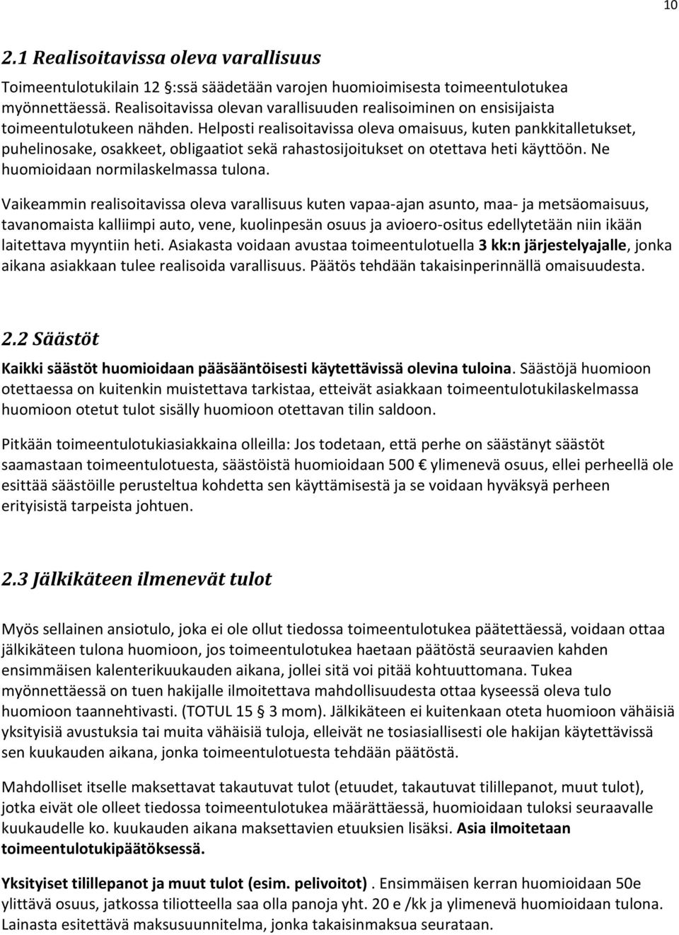 Helposti realisoitavissa oleva omaisuus, kuten pankkitalletukset, puhelinosake, osakkeet, obligaatiot sekä rahastosijoitukset on otettava heti käyttöön. Ne huomioidaan normilaskelmassa tulona.