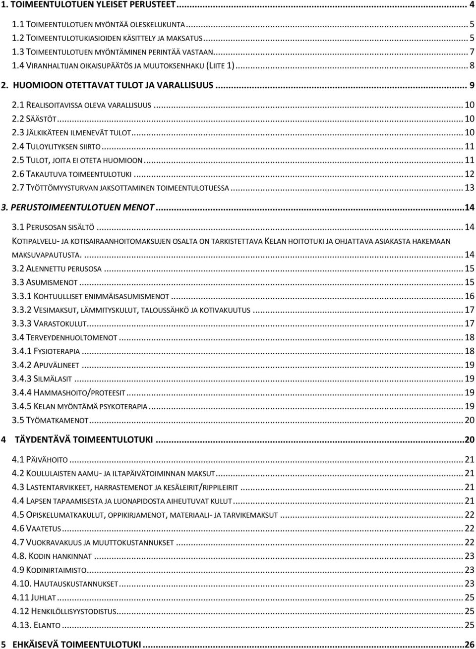 .. 10 2.4 TULOYLITYKSEN SIIRTO... 11 2.5 TULOT, JOITA EI OTETA HUOMIOON... 11 2.6 TAKAUTUVA TOIMEENTULOTUKI... 12 2.7 TYÖTTÖMYYSTURVAN JAKSOTTAMINEN TOIMEENTULOTUESSA... 13 3.