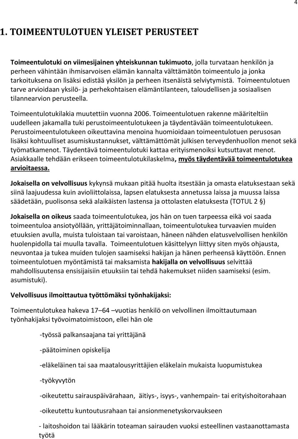 Toimeentulotuen tarve arvioidaan yksilö- ja perhekohtaisen elämäntilanteen, taloudellisen ja sosiaalisen tilannearvion perusteella. Toimeentulotukilakia muutettiin vuonna 2006.