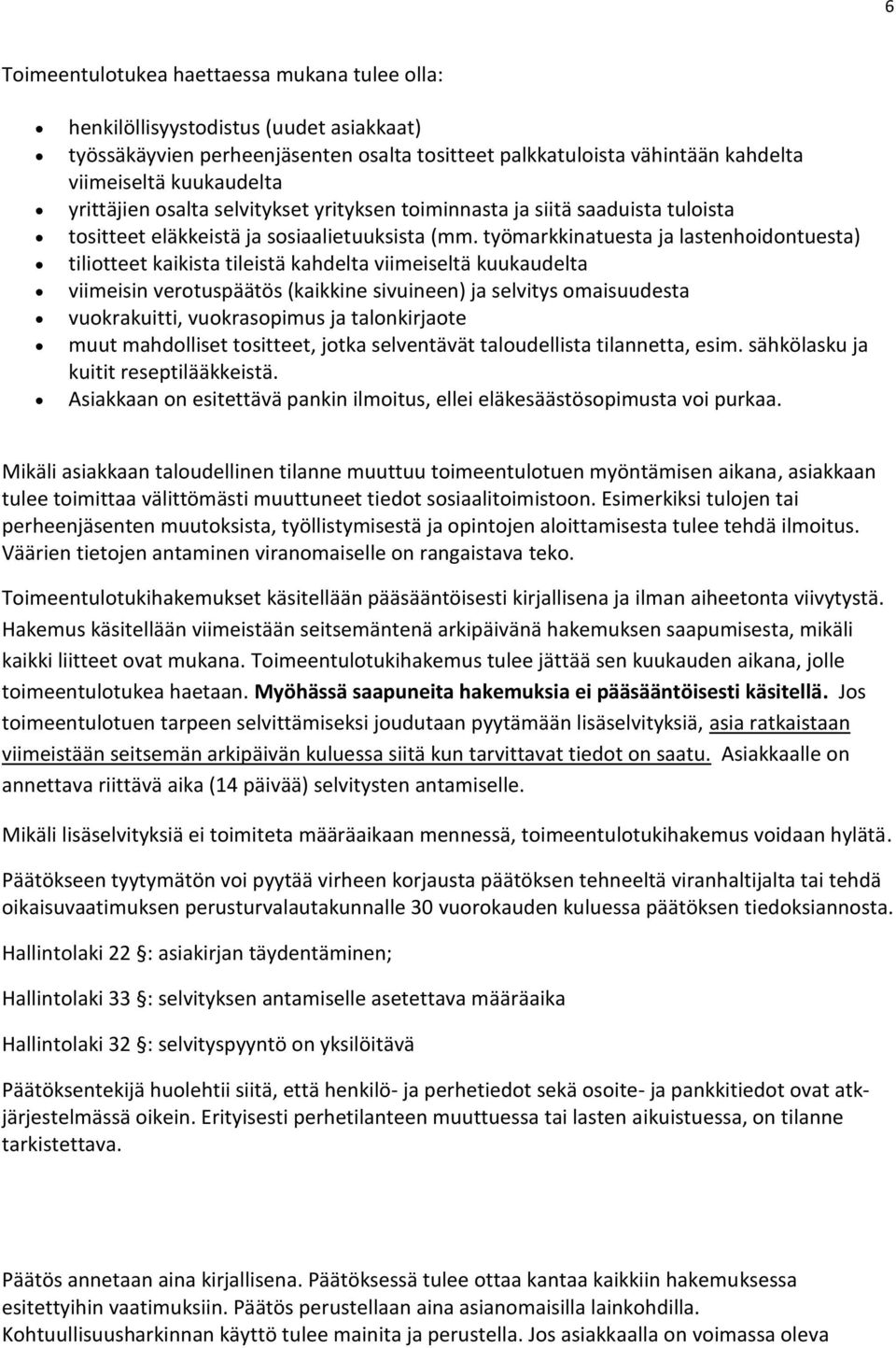 työmarkkinatuesta ja lastenhoidontuesta) tiliotteet kaikista tileistä kahdelta viimeiseltä kuukaudelta viimeisin verotuspäätös (kaikkine sivuineen) ja selvitys omaisuudesta vuokrakuitti,