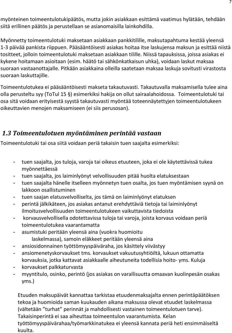 Pääsääntöisesti asiakas hoitaa itse laskujensa maksun ja esittää niistä tositteet, jolloin toimeentulotuki maksetaan asiakkaan tilille.