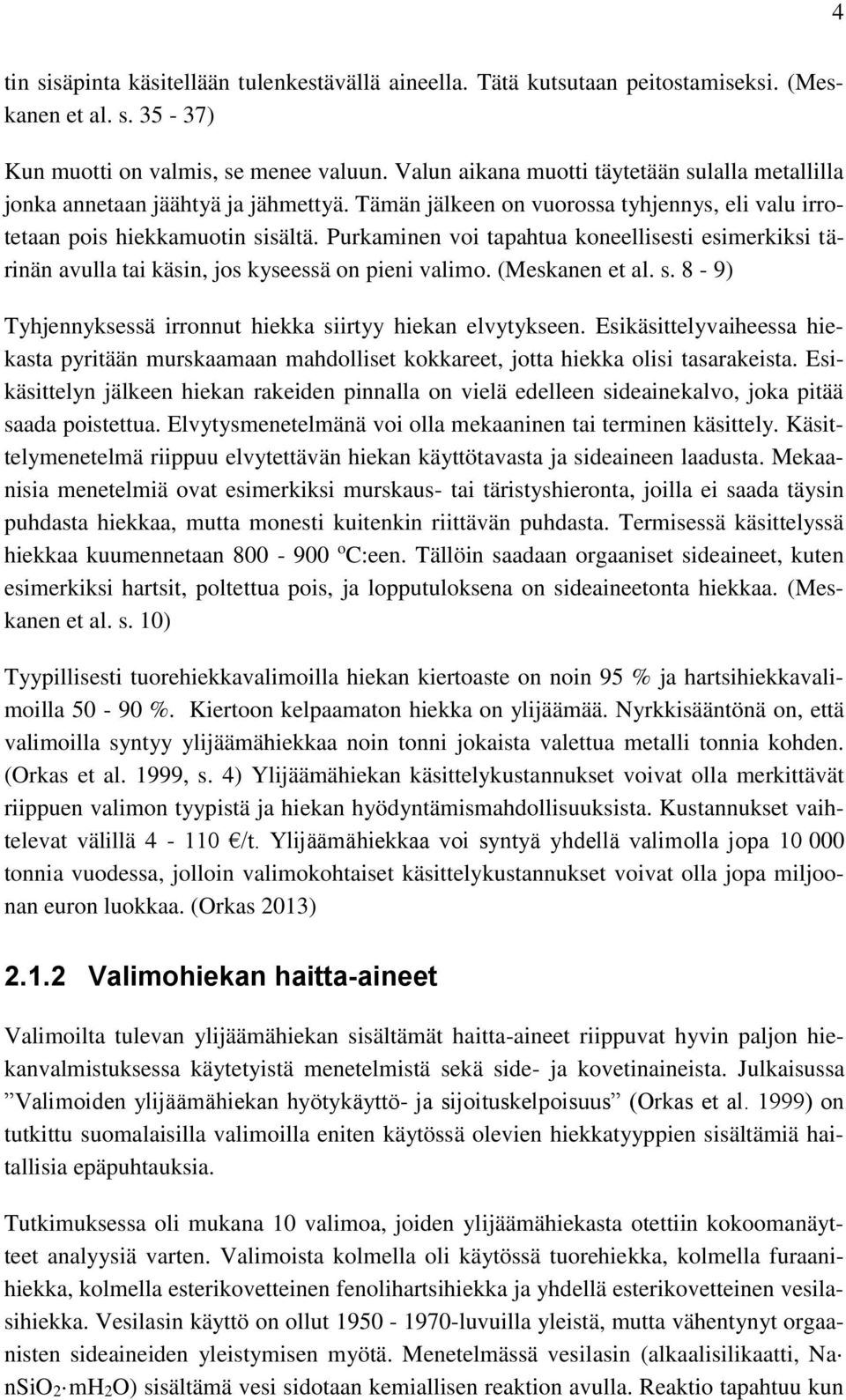 Purkaminen voi tapahtua koneellisesti esimerkiksi tärinän avulla tai käsin, jos kyseessä on pieni valimo. (Meskanen et al. s. 8-9) Tyhjennyksessä irronnut hiekka siirtyy hiekan elvytykseen.