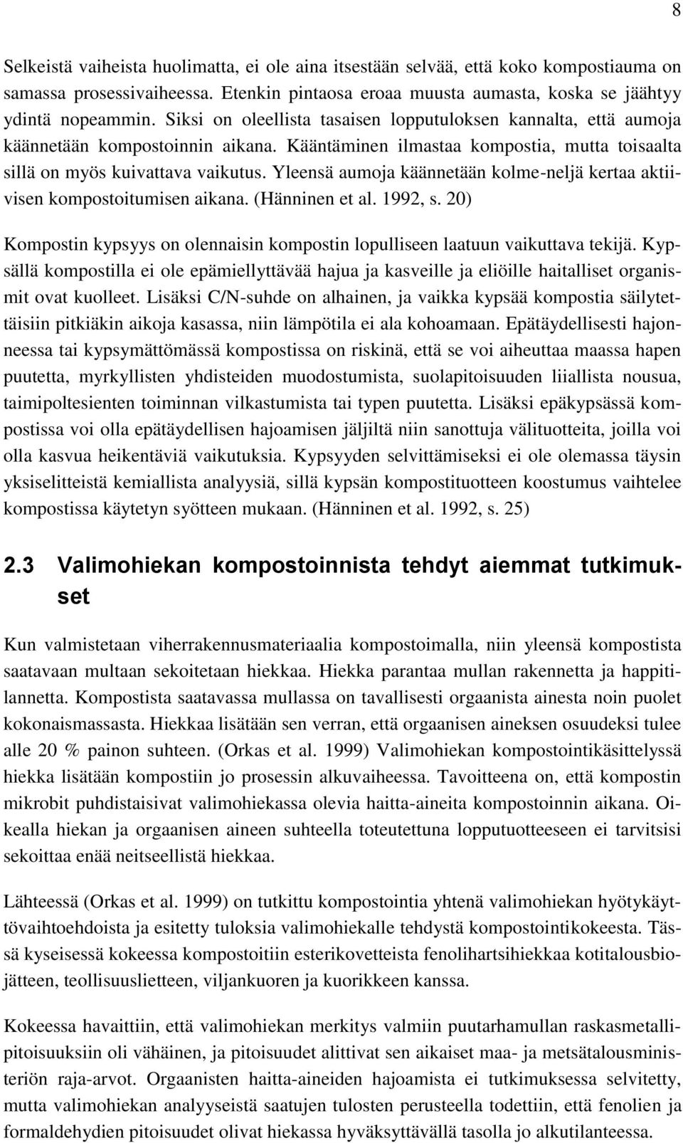 Yleensä aumoja käännetään kolme-neljä kertaa aktiivisen kompostoitumisen aikana. (Hänninen et al. 1992, s. 20) Kompostin kypsyys on olennaisin kompostin lopulliseen laatuun vaikuttava tekijä.