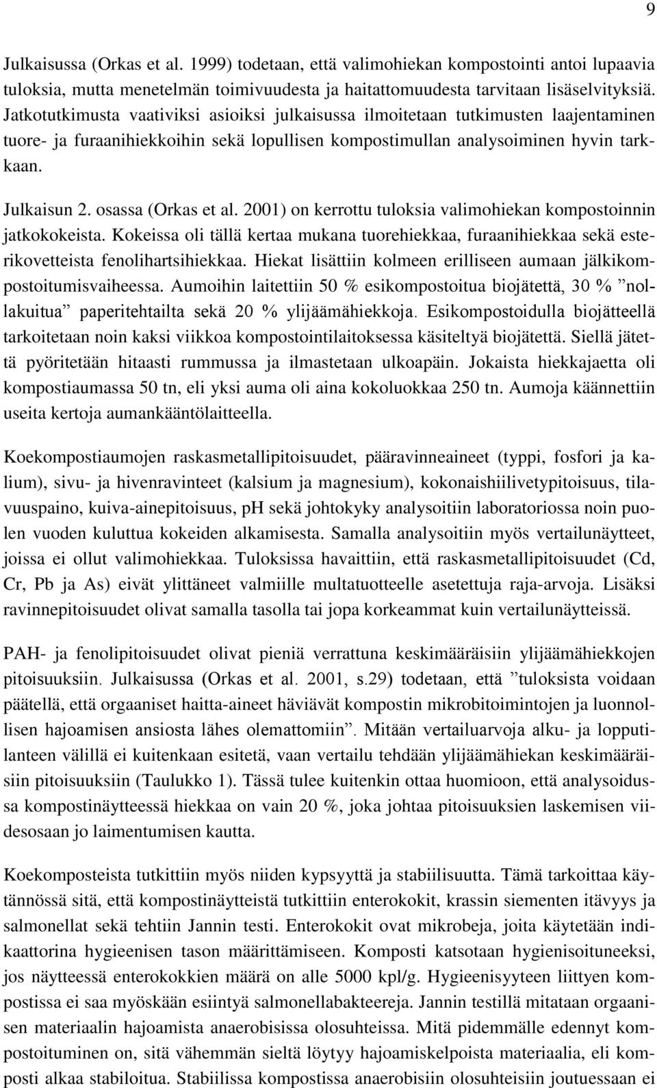 osassa (Orkas et al. 2001) on kerrottu tuloksia valimohiekan kompostoinnin jatkokokeista. Kokeissa oli tällä kertaa mukana tuorehiekkaa, furaanihiekkaa sekä esterikovetteista fenolihartsihiekkaa.