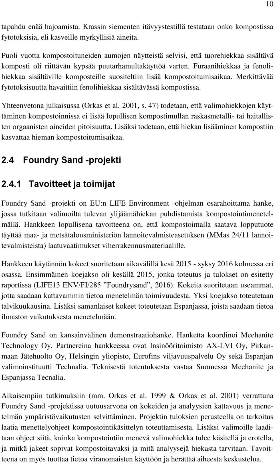 Furaanihiekkaa ja fenolihiekkaa sisältäville komposteille suositeltiin lisää kompostoitumisaikaa. Merkittävää fytotoksisuutta havaittiin fenolihiekkaa sisältävässä kompostissa.