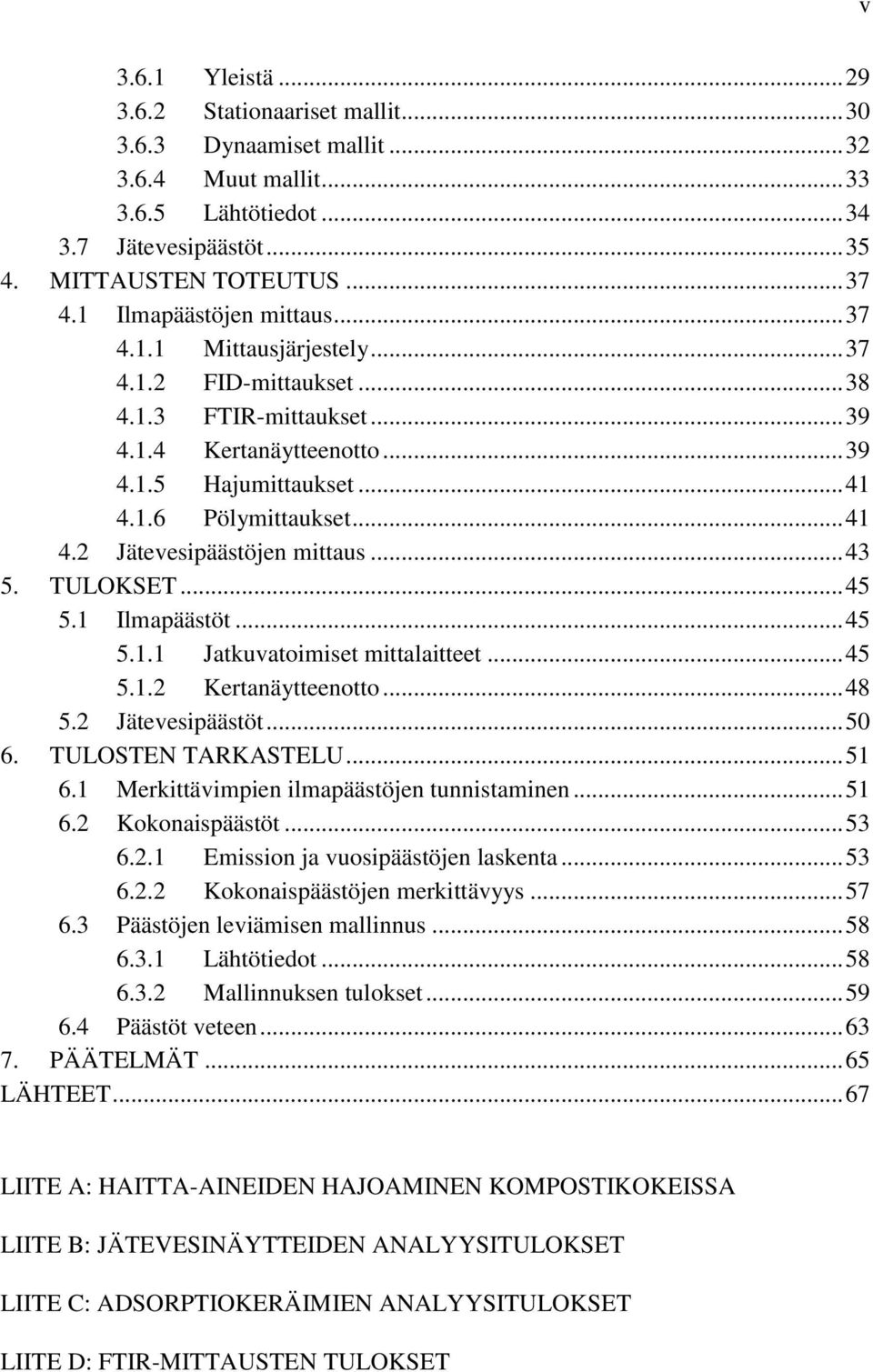 1.6 Pölymittaukset... 41 4.2 Jätevesipäästöjen mittaus... 43 5. TULOKSET... 45 5.1 Ilmapäästöt... 45 5.1.1 Jatkuvatoimiset mittalaitteet... 45 5.1.2 Kertanäytteenotto... 48 5.2 Jätevesipäästöt... 50 6.