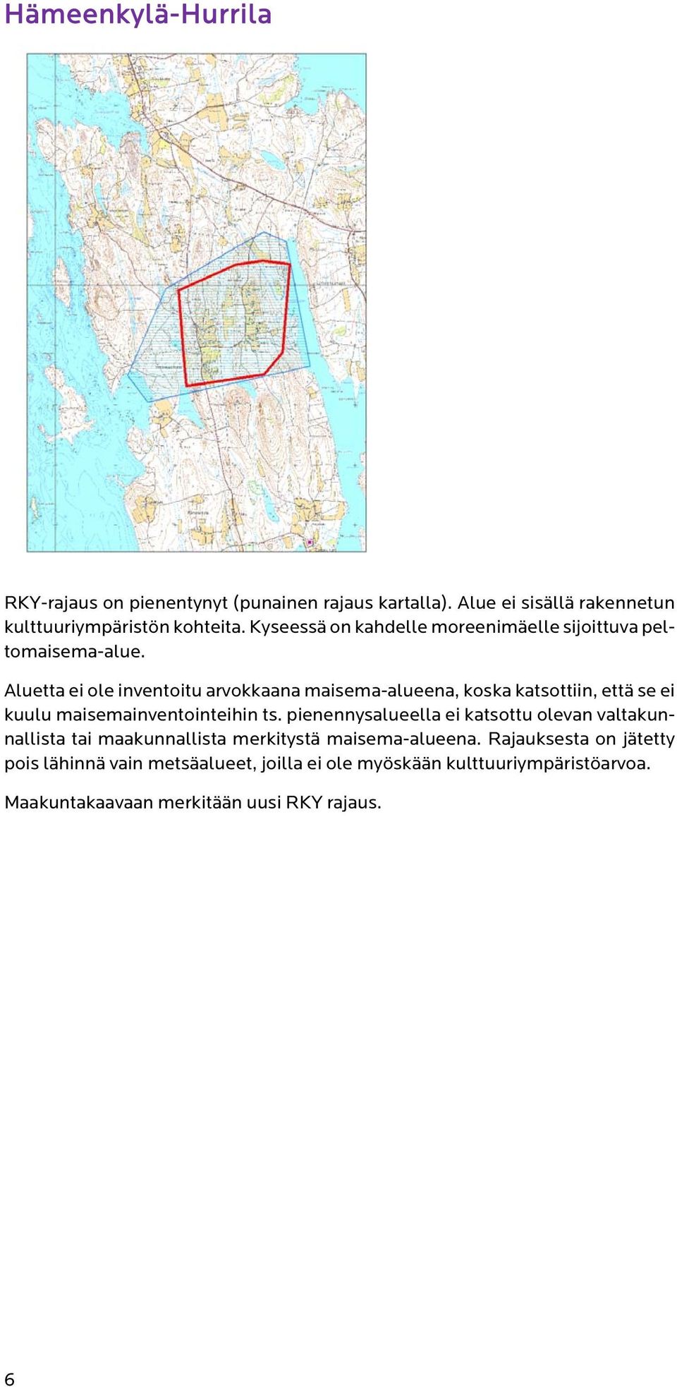 Aluetta ei ole inventoitu arvokkaana maisema-alueena, koska katsottiin, että se ei kuulu maisemainventointeihin ts.