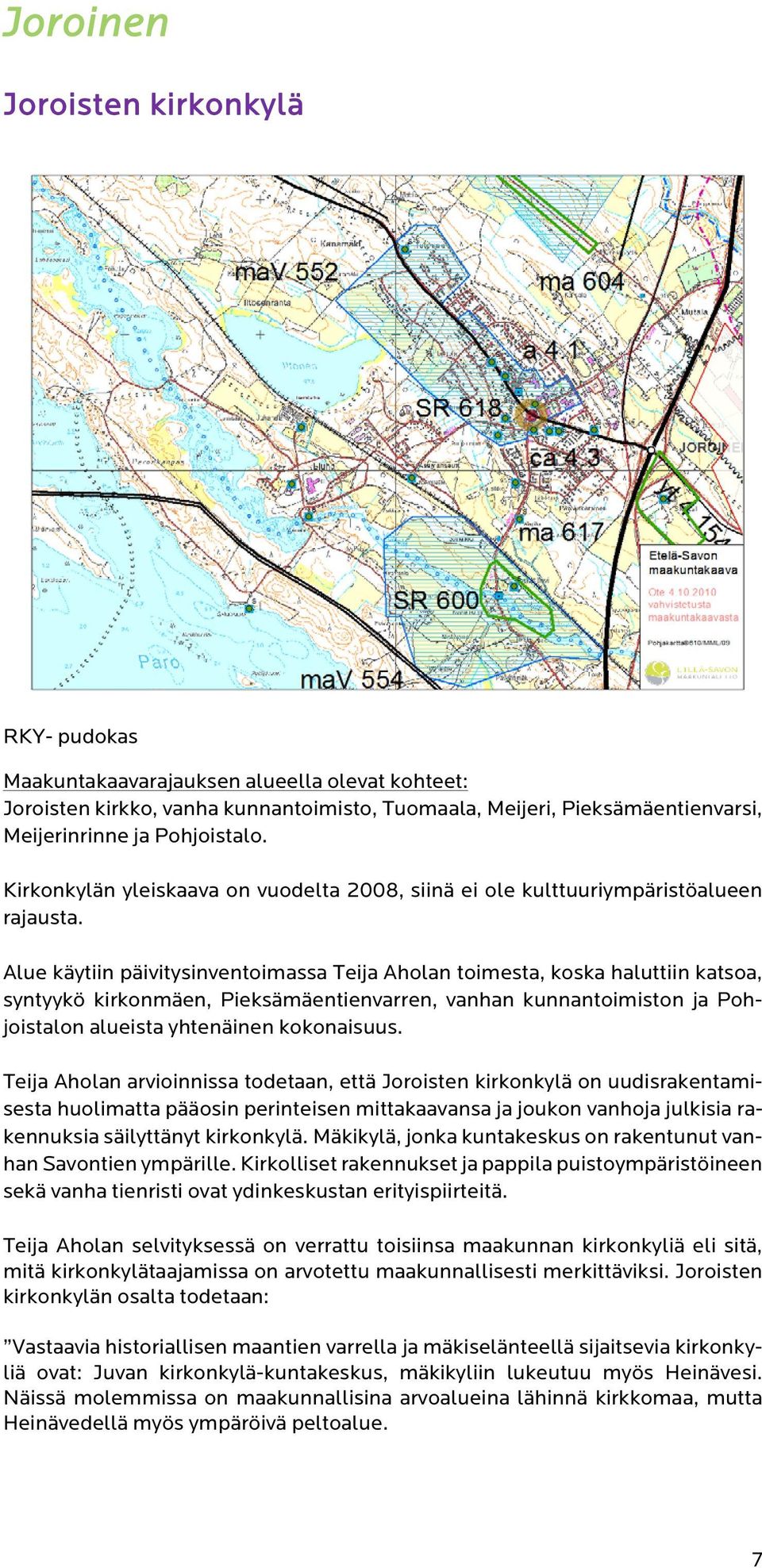 Alue käytiin päivitysinventoimassa Teija Aholan toimesta, koska haluttiin katsoa, syntyykö kirkonmäen, Pieksämäentienvarren, vanhan kunnantoimiston ja Pohjoistalon alueista yhtenäinen kokonaisuus.