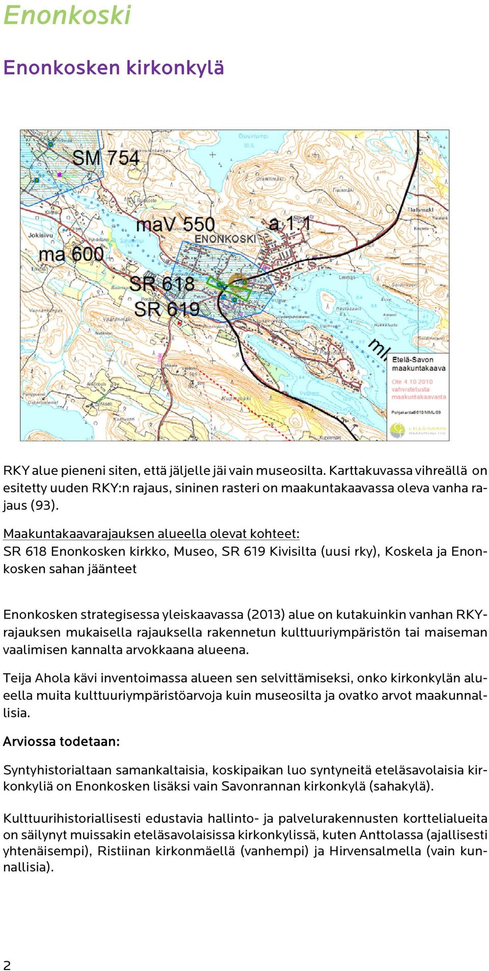 Maakuntakaavarajauksen alueella olevat kohteet: SR 618 Enonkosken kirkko, Museo, SR 619 Kivisilta (uusi rky), Koskela ja Enonkosken sahan jäänteet Enonkosken strategisessa yleiskaavassa (2013) alue