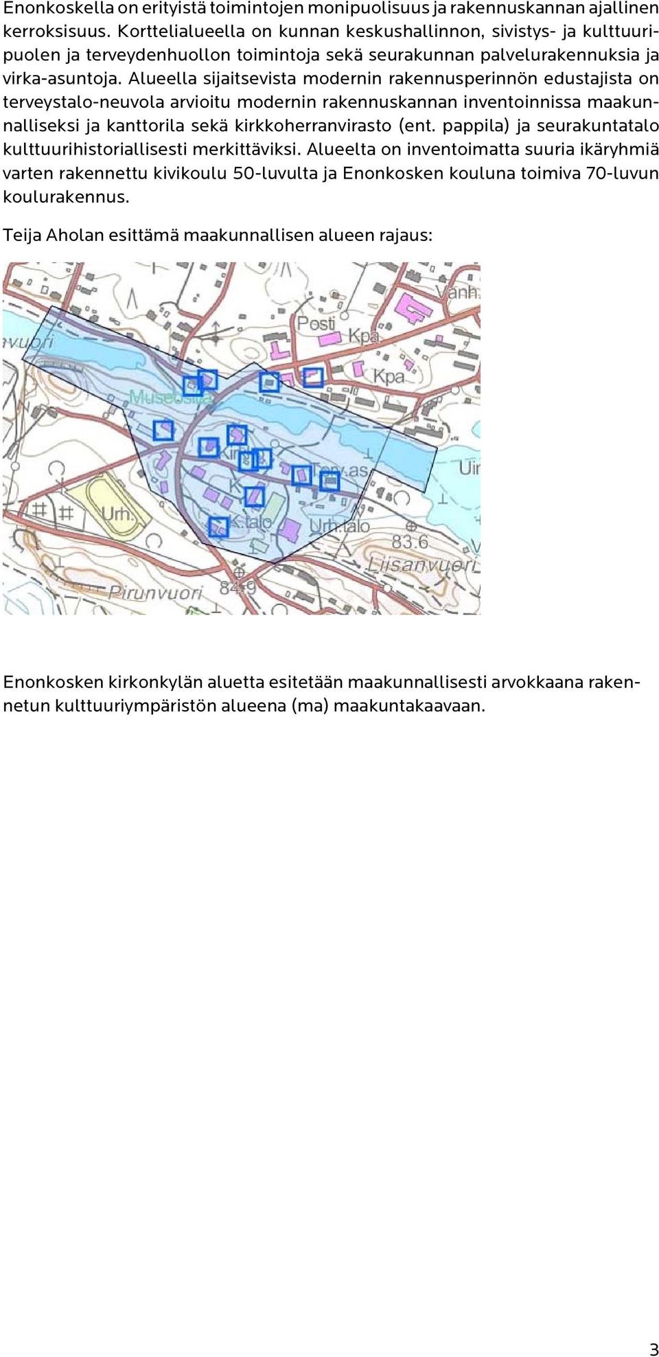 Alueella sijaitsevista modernin rakennusperinnön edustajista on terveystalo-neuvola arvioitu modernin rakennuskannan inventoinnissa maakunnalliseksi ja kanttorila sekä kirkkoherranvirasto (ent.