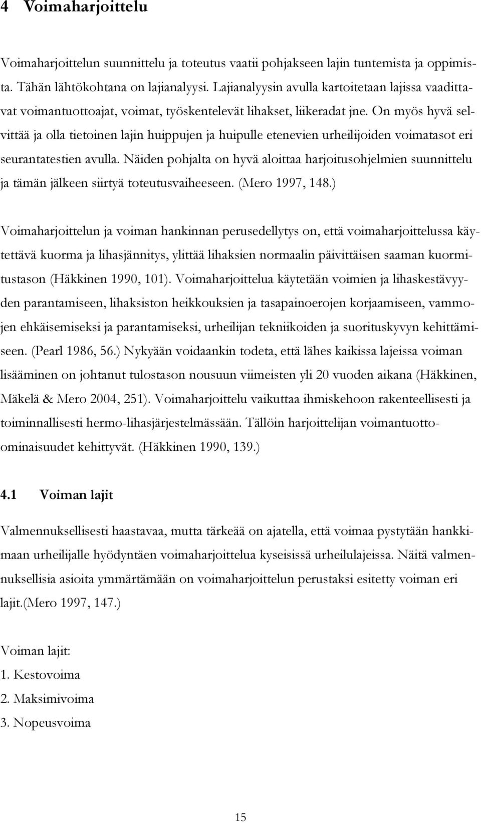 On myös hyvä selvittää ja olla tietoinen lajin huippujen ja huipulle etenevien urheilijoiden voimatasot eri seurantatestien avulla.