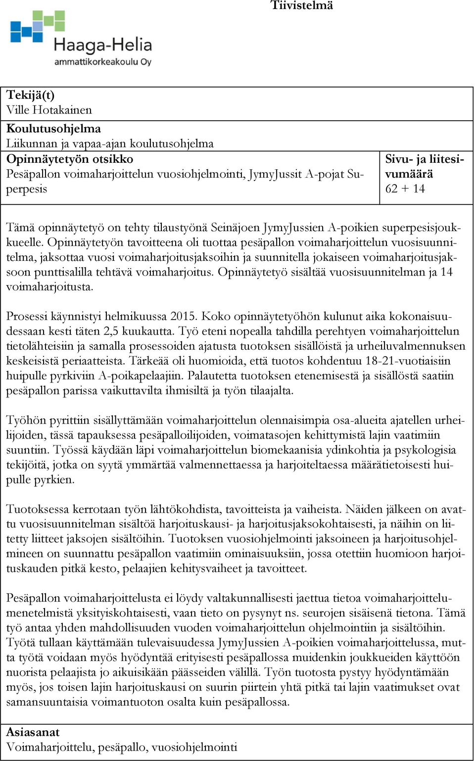 Opinnäytetyön tavoitteena oli tuottaa pesäpallon voimaharjoittelun vuosisuunnitelma, jaksottaa vuosi voimaharjoitusjaksoihin ja suunnitella jokaiseen voimaharjoitusjaksoon punttisalilla tehtävä