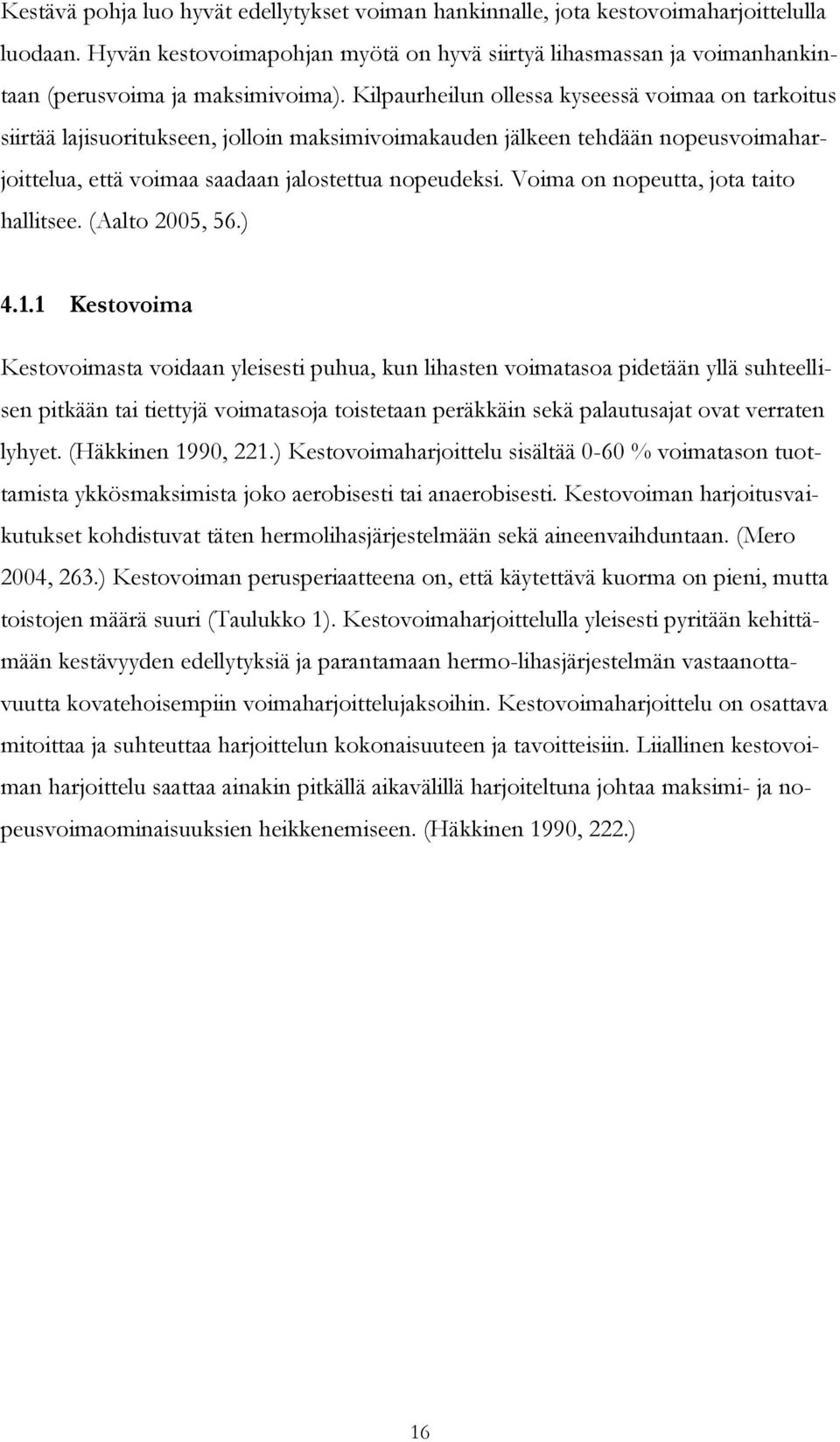 Kilpaurheilun ollessa kyseessä voimaa on tarkoitus siirtää lajisuoritukseen, jolloin maksimivoimakauden jälkeen tehdään nopeusvoimaharjoittelua, että voimaa saadaan jalostettua nopeudeksi.