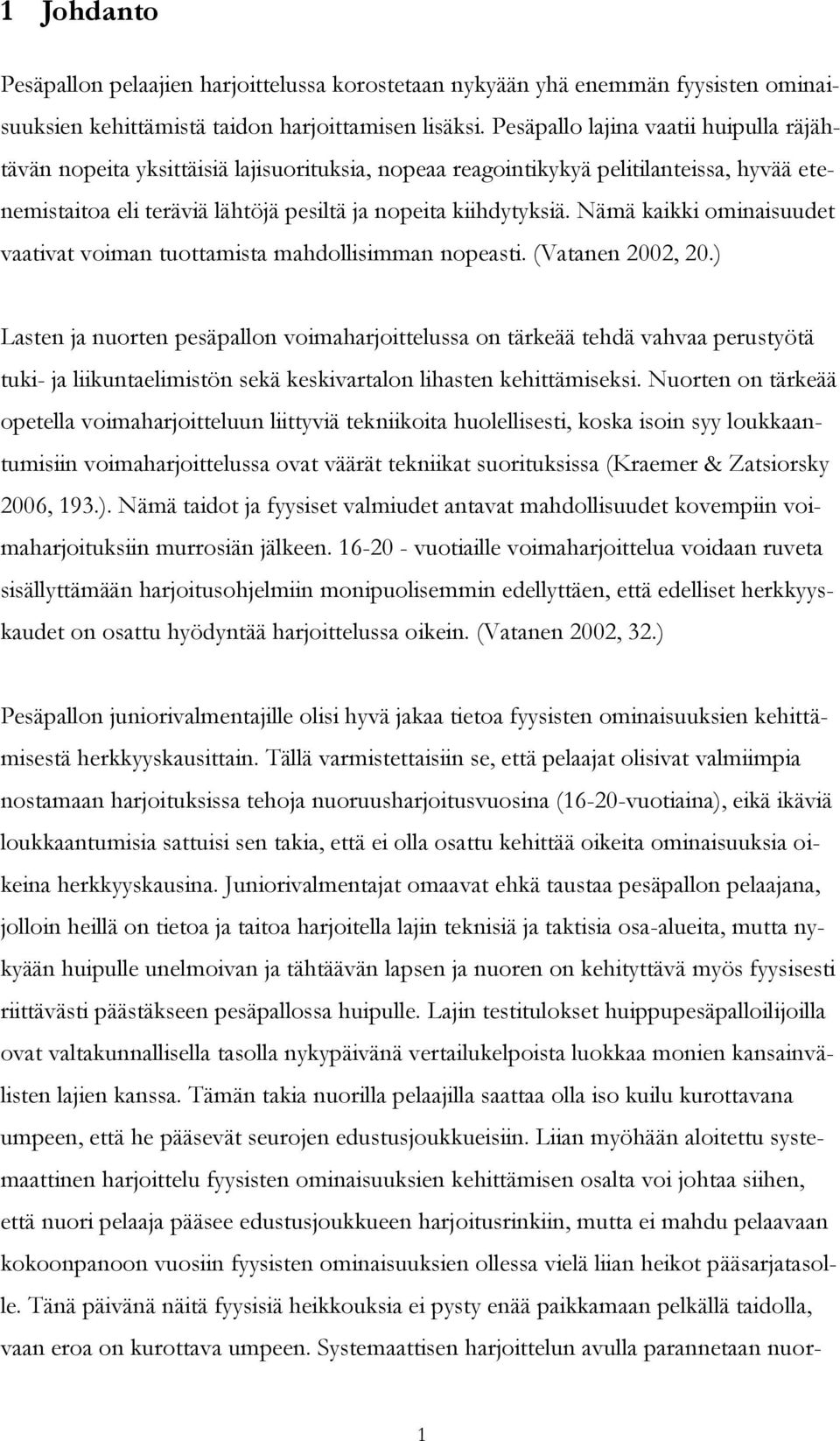 Nämä kaikki ominaisuudet vaativat voiman tuottamista mahdollisimman nopeasti. (Vatanen 2002, 20.