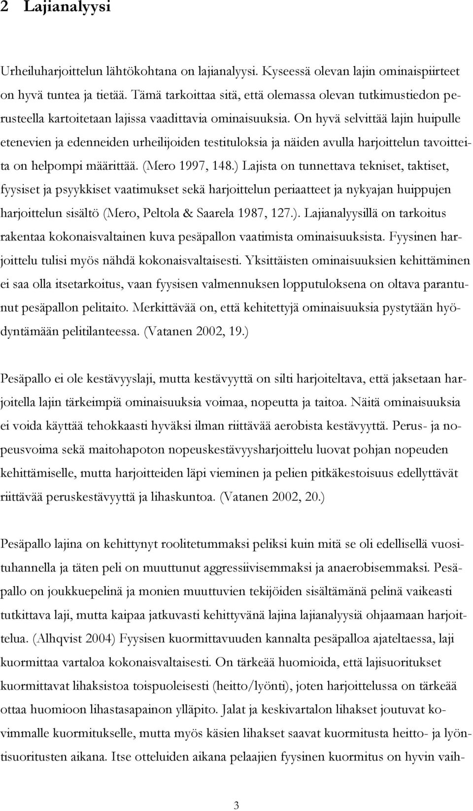 On hyvä selvittää lajin huipulle etenevien ja edenneiden urheilijoiden testituloksia ja näiden avulla harjoittelun tavoitteita on helpompi määrittää. (Mero 1997, 148.