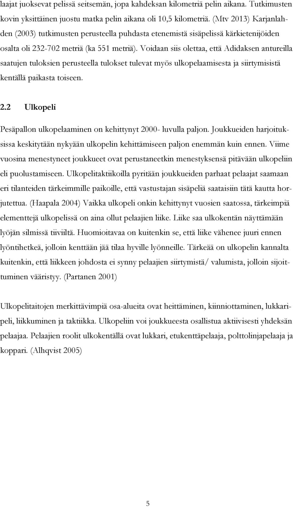 Voidaan siis olettaa, että Adidaksen antureilla saatujen tuloksien perusteella tulokset tulevat myös ulkopelaamisesta ja siirtymisistä kentällä paikasta toiseen. 2.