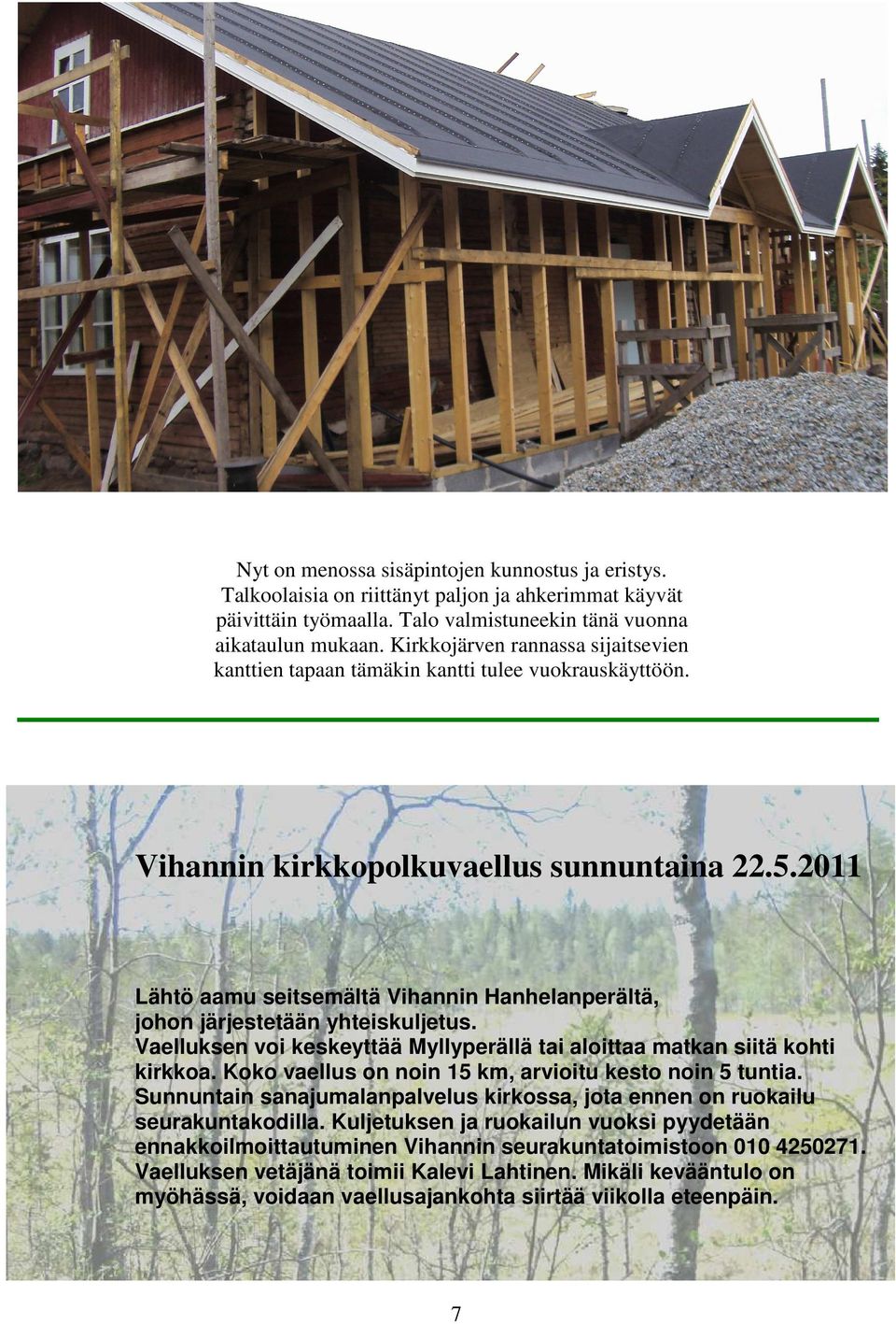 2011 Lähtö aamu seitsemältä Vihannin Hanhelanperältä, johon järjestetään yhteiskuljetus. Vaelluksen voi keskeyttää Myllyperällä tai aloittaa matkan siitä kohti kirkkoa.