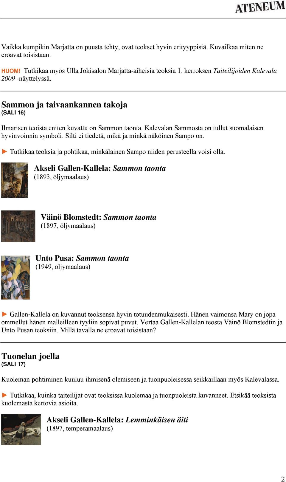 Kalevalan Sammosta on tullut suomalaisen hyvinvoinnin symboli. Silti ei tiedetä, mikä ja minkä näköinen Sampo on. Tutkikaa teoksia ja pohtikaa, minkälainen Sampo niiden perusteella voisi olla.