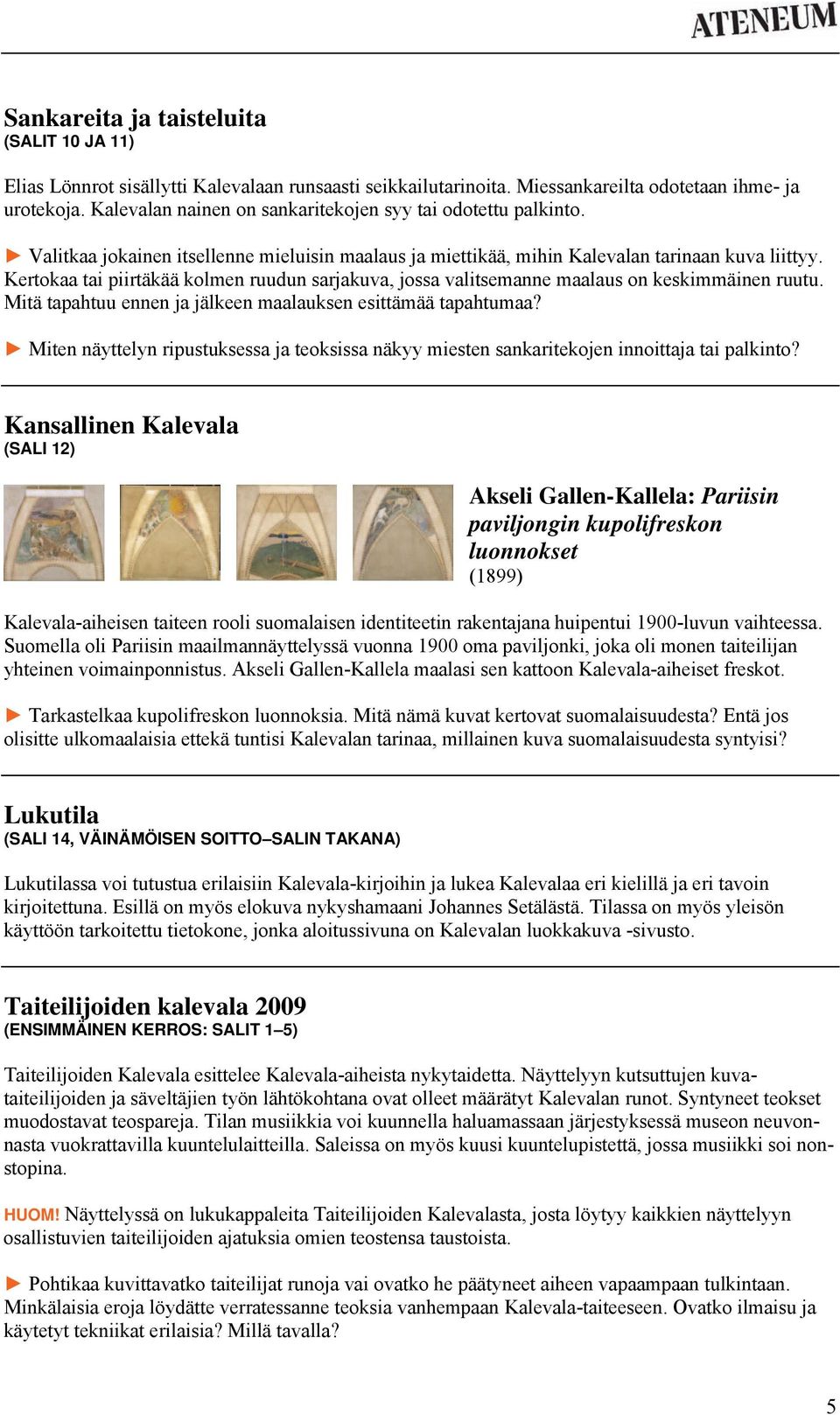 Kertokaa tai piirtäkää kolmen ruudun sarjakuva, jossa valitsemanne maalaus on keskimmäinen ruutu. Mitä tapahtuu ennen ja jälkeen maalauksen esittämää tapahtumaa?