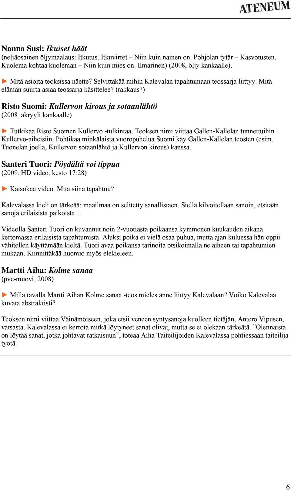 ) Risto Suomi: Kullervon kirous ja sotaanlähtö (2008, akryyli kankaalle) Tutkikaa Risto Suomen Kullervo -tulkintaa. Teoksen nimi viittaa Gallen-Kallelan tunnettuihin Kullervo-aiheisiin.