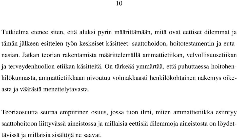 On tärkeää ymmärtää, että puhuttaessa hoitohenkilökunnasta, ammattietiikkaan nivoutuu voimakkaasti henkilökohtainen näkemys oikeasta ja väärästä menettelytavasta.