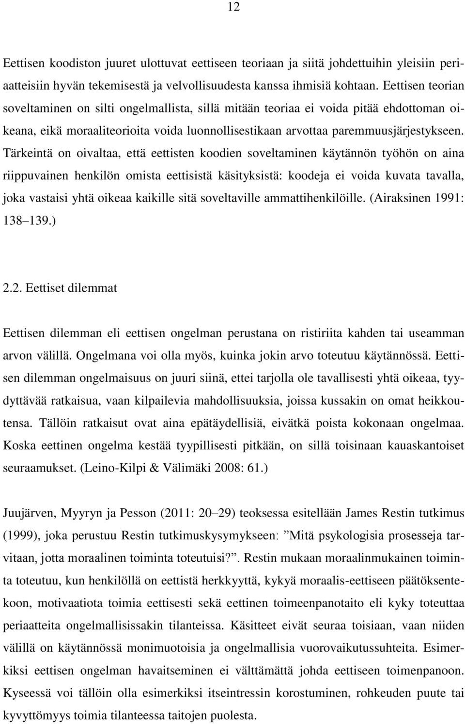 Tärkeintä on oivaltaa, että eettisten koodien soveltaminen käytännön työhön on aina riippuvainen henkilön omista eettisistä käsityksistä: koodeja ei voida kuvata tavalla, joka vastaisi yhtä oikeaa