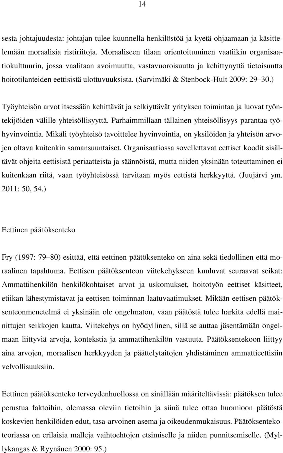 (Sarvimäki & Stenbock-Hult 2009: 29 30.) Työyhteisön arvot itsessään kehittävät ja selkiyttävät yrityksen toimintaa ja luovat työntekijöiden välille yhteisöllisyyttä.