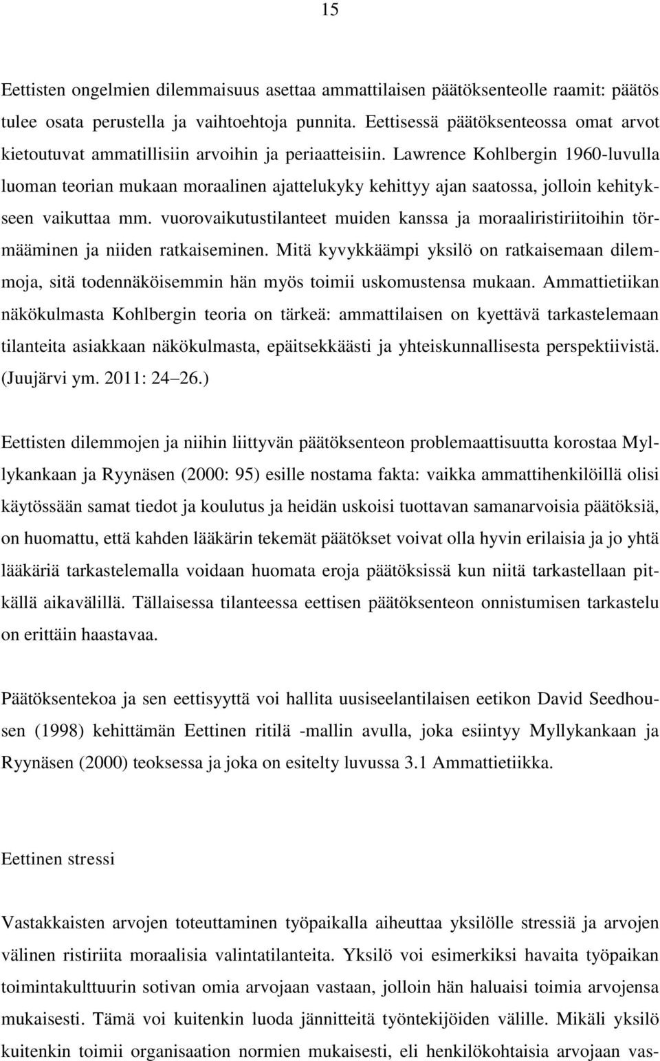 Lawrence Kohlbergin 1960-luvulla luoman teorian mukaan moraalinen ajattelukyky kehittyy ajan saatossa, jolloin kehitykseen vaikuttaa mm.