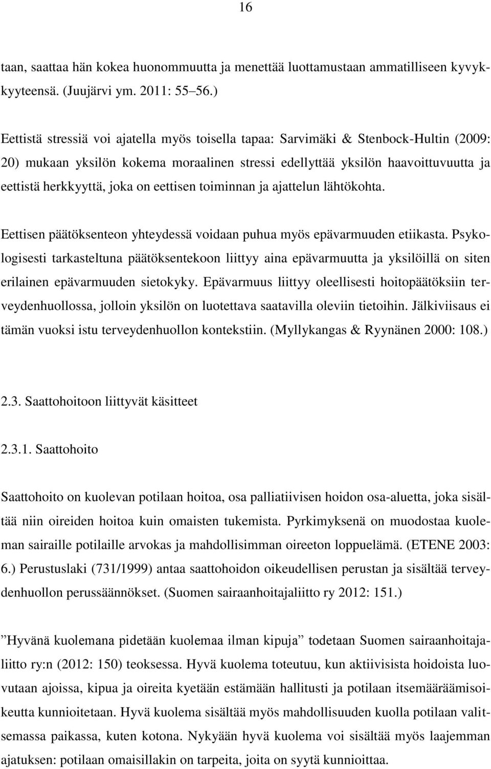 on eettisen toiminnan ja ajattelun lähtökohta. Eettisen päätöksenteon yhteydessä voidaan puhua myös epävarmuuden etiikasta.