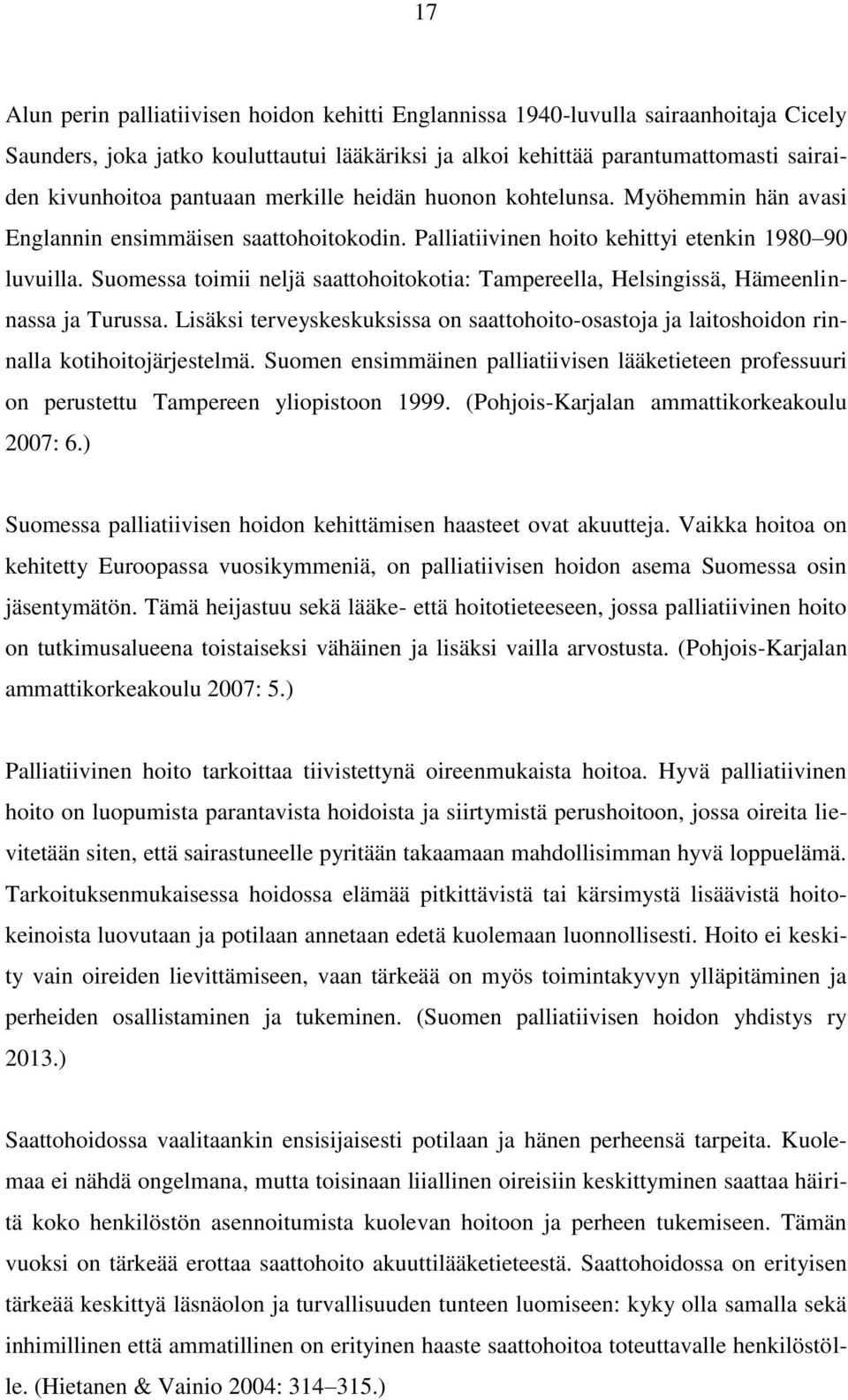 Suomessa toimii neljä saattohoitokotia: Tampereella, Helsingissä, Hämeenlinnassa ja Turussa. Lisäksi terveyskeskuksissa on saattohoito-osastoja ja laitoshoidon rinnalla kotihoitojärjestelmä.