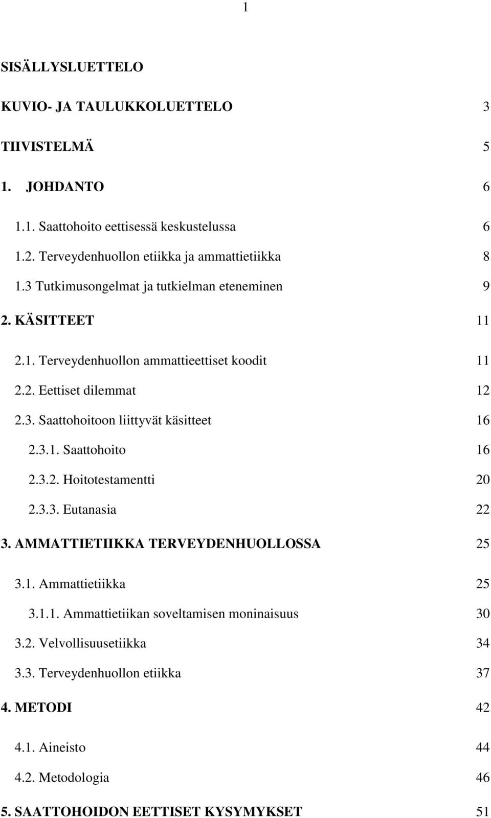 3. Saattohoitoon liittyvät käsitteet 16 2.3.1. Saattohoito 16 2.3.2. Hoitotestamentti 20 2.3.3. Eutanasia 22 3. AMMATTIETIIKKA TERVEYDENHUOLLOSSA... 25 3.1. Ammattietiikka 25 3.